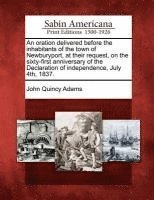 Former Ow Adams, John Quincy - An Oration Delivered Before the Inhabitants of the Town of Newburyport, at Their Request, on the Sixty-First Anniversary of the Declaration of Indepen, Häftad
