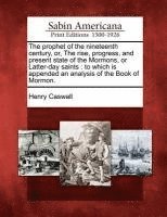 Henry Caswall - The Prophet of the Nineteenth Century, Or, the Rise, Progress, and Present State of the Mormons, or Latter-Day Saints: To Which Is Appended an Analysi, Häftad. Tillgänglighet: Lägg i varukorg