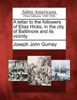 Joseph John Gurney - Letter to the Followers of Elias Hicks, in the City of Baltimore and Its Vicinity., Häftad