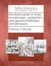 Francis J Grund - Die Americaner in Ihren Moralischen, Politischen Und Gesellschaftlichen Verhaltnissen., Häftad. Tillgänglighet: Lägg i varukorg