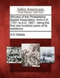 Minutes of the Philadelphia Baptist Association, from A.D. 1707, to A.D. 1807
