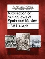 H W Halleck - collection of mining laws of Spain and Mexico., Häftad