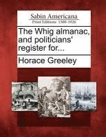 Whig almanac, and politicians' register for...