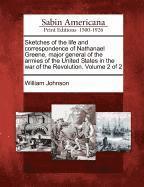 Sketches of the life and correspondence of Nathanael Greene, major general of the armies of the United States in the war of the Revolution. Volume 2 of 2