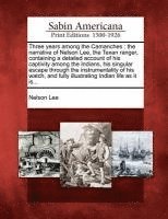 Nelson Lee - Three Years Among the Camanches: The Narrative of Nelson Lee, the Texan Ranger, Containing a Detailed Account of His Captivity Among the Indians, His, Häftad