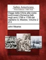 John Meares - Viaggi Dalla China Alla Costa Nord-Ovest d'America Fatti Negli Anni 1788 E 1789 Dal Capitano G. Meares. Volume 2 of 4, Häftad