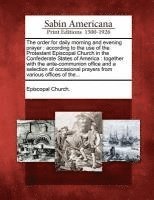 The Order for Daily Morning and Evening Prayer: According to the Use of the Protestant Episcopal Church in the Confederate States of America: Together