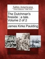 The Dutchman's Fireside: A Tale. Volume 2 of 2