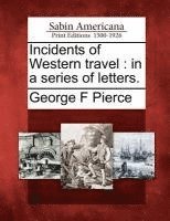 George F. Pierce - Incidents of Western Travel: In a Series of Letters., Häftad