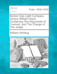 William Whiting - Boston Gas Light Company Versus William Gault, Containing the Arguments of Counsel, and the Charge of the Judge, Häftad. Tillgänglighet: Lägg i varukorg