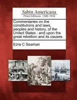 Ezra Champion Seaman - Commentaries on the Constitutions and Laws, Peoples and History, of the United States: And Upon the Great Rebellion and Its Causes., Häftad. Tillgänglighet: Lägg i varukorg