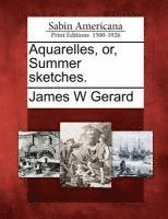 James W Gerard - Aquarelles, Or, Summer Sketches., Häftad. Tillgänglighet: Lägg i varukorg