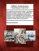 Richard McNemar - An Address to the State of Ohio: Protesting Against a Certain Clause of the Militia Law, Enacted by the Legislature at Their Last Session: And Shewing, Häftad