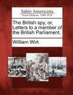 William Wirt - The British Spy, Or, Letters to a Member of the British Parliament., Häftad. Tillgänglighet: Lägg i varukorg