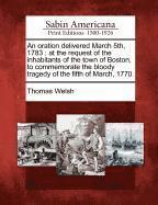 Thomas Welsh - Oration Delivered March 5th, 1783, Häftad