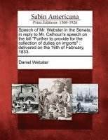 Speech of Mr. Webster in the Senate, in Reply to Mr. Calhoun's Speech on the Bill Further to Provide for the Collection of Duties on Imports