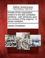 James Cheetham - Annals of the Corporation Relative to the Late Contested Elections, Häftad