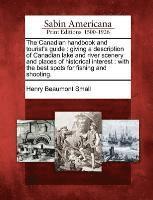 Henry Beaumont Small - The Canadian Handbook and Tourist's Guide: Giving a Description of Canadian Lake and River Scenery and Places of Historical Interest: With the Best Sp, Häftad. Tillgänglighet: Lägg i varukorg