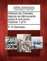 F -X Garneau - Histoire du Canada depuis sa découverte jusqu'à nos jours. Volume 1 of 4, Häftad