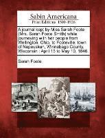 Journal Kept by Miss Sarah Foote (Mrs. Sarah Foote Smith) While Journeying with Her People from Wellington, Ohio, to Footeville, Town of Nepeuskun, Winnebago County, Wisconsin