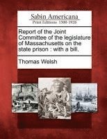 Thomas Welsh - Report of the Joint Committee of the Legislature of Massachusetts on the State Prison, Häftad