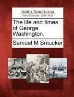 Samuel Mosheim Smucker - The Life and Times of George Washington., Häftad. Tillgänglighet: Lägg i varukorg