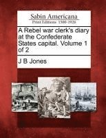 J B Jones - Rebel War Clerk's Diary at the Confederate States Capital. Volume 1 of 2, Häftad