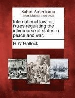 H W Halleck - International law, or, Rules regulating the intercourse of states in peace and war., Häftad