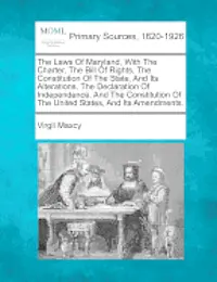 Virgil Maxcy - Laws Of Maryland, With The Charter, The Bill Of Rights, The Constitution Of The State, And Its Alterations, The Declaration Of Independence, And The Constitution Of The United States, And Its Amendments., Häftad. Tillgänglighet: Lägg i varukorg