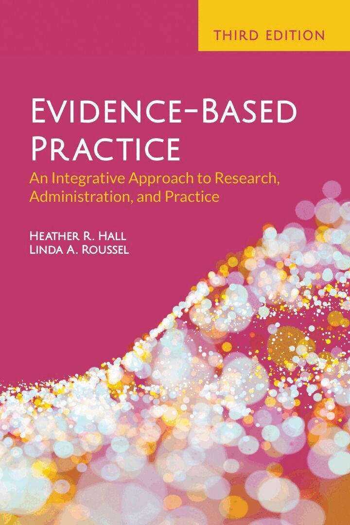 Heather R. Hall, Linda A. Roussel - Evidence-Based Practice: an Integrative Approach to Research, Administration, and Practice, Häftad