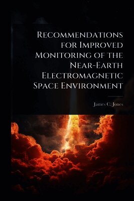James C Jones - Recommendations for Improved Monitoring of the Near-Earth Electromagnetic Space Environment, Häftad