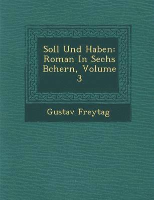 Soll Und Haben: Roman in Sechs B Chern, Volume 3