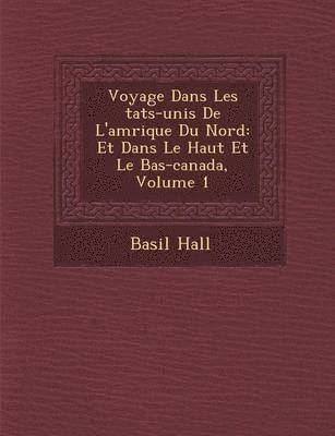 Voyage Dans Les Tats-Unis de L'Am Rique Du Nord: Et Dans Le Haut Et Le Bas-Canada, Volume 1