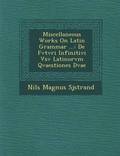 Miscellaneous Works on Latin Grammar ...