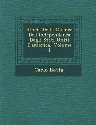 Carlo Botta - Storia Della Guerra Dell'independenza Degli Stati Uniti D'America, Volume 1, Häftad