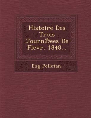 Eugene Pelletan - Histoire Des Trois Journ Ees de Flevr. 1848..., Häftad