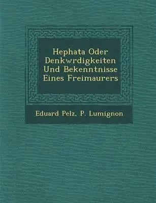 Eduard Pelz, P Lumignon - Hephata Oder Denkw Rdigkeiten Und Bekenntnisse Eines Freimaurers, Häftad. Tillgänglighet: Lägg i varukorg