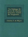 Vie Publique Et Priv E de Charles Graviers, Comte de Vergennes ...