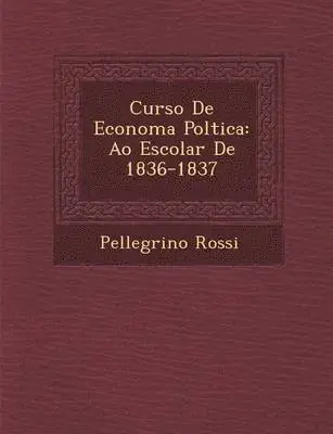 Pellegrino Rossi - Curso de Econom a Pol Tica: A O Escolar de 1836-1837, Häftad. Tillgänglighet: Lägg i varukorg