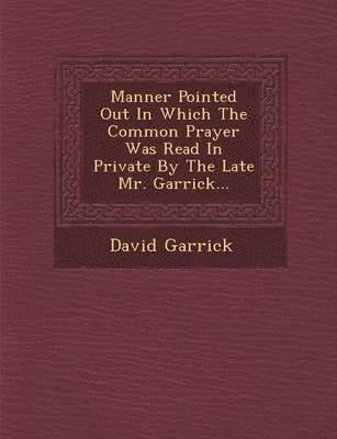 Manner Pointed Out in Which the Common Prayer Was Read in Private by the Late Mr. Garrick...