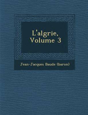 Jean-Jacques Baude (Baron) - L'Alg Rie, Volume 3, Häftad