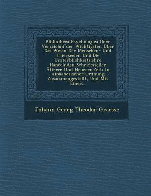 Johann Georg Theodor Graesse - Bibliotheca Psychologica Oder Verzeichni Der Wichtigsten Uber Das Wesen Der Menschen- Und Thierseelen Und Die Unsterblichkeitslehre Handelnden Schrift, Häftad. Tillgänglighet: Lägg i varukorg