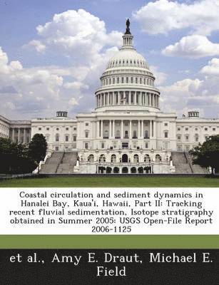 Amy E Draut, Michael E Field - Coastal circulation and sediment dynamics in Hanalei Bay, Kaua'i, Hawaii, Part II, Häftad