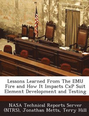 Jonathan Metts, Terry Hill - Lessons Learned From The EMU Fire and How It Impacts CxP Suit Element Development and Testing, Häftad