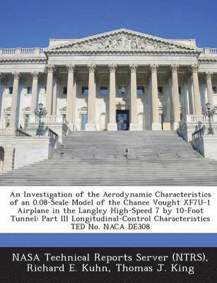 Richard E Kuhn, Thomas J King - Investigation of the Aerodynamic Characteristics of an 0.08-Scale Model of the Chance Vought XF7U-1 Airplane in the Langley High-Speed 7 by 10-Foot Tunnel, Häftad