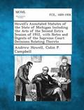 Howell's Annotated Statutes of the State of Michigan Including the Acts of the Second Extra Session of 1912, with Notes and Digests of the Supreme Court Decisions Relating Thereto