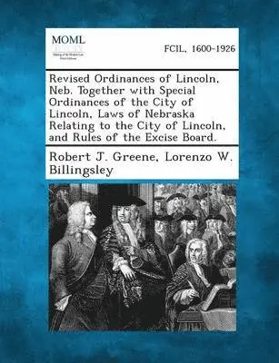 Robert J Greene, Lorenzo W Billingsley - Revised Ordinances of Lincoln, NEB. Together with Special Ordinances of the City of Lincoln, Laws of Nebraska Relating to the City of Lincoln, and Rul, Häftad. Tillgänglighet: Lägg i varukorg