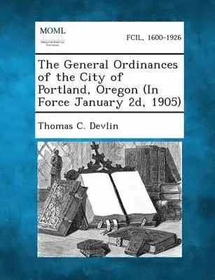 Thomas C Devlin - General Ordinances of the City of Portland, Oregon (in Force January 2D, 1905), Häftad. Tillgänglighet: Lägg i varukorg