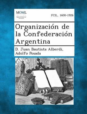 D Juan Bautista Alberdi, Adolfo Posada - Organizacion de La Confederacion Argentina, Häftad. Tillgänglighet: Lägg i varukorg
