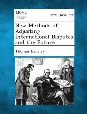 Thomas Barclay - New Methods of Adjusting International Disputes and the Future, Häftad. Tillgänglighet: Lägg i varukorg